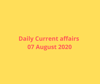 Daily Current Affairs 07 August 2020 Daily Current Affairs 07 August 2020