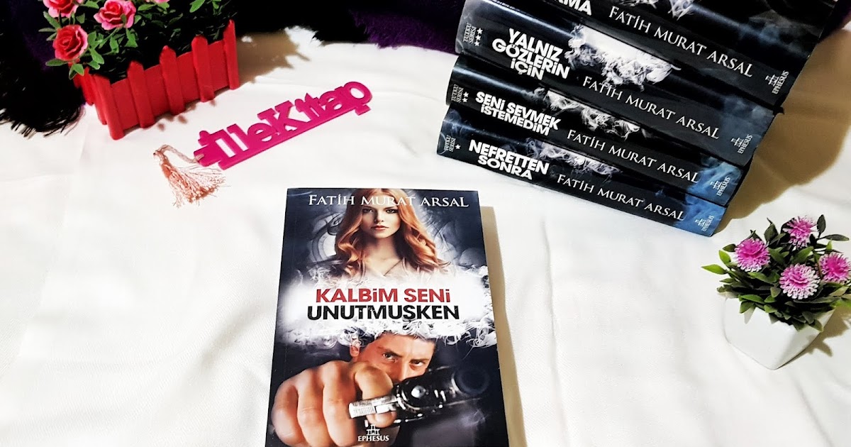 Okumadan Hayat Mi Gecermis Ille Kitap Ille De Kitap Alintilar Fatih Murat Arsal Kalbim Seni Unutmusken Tutku Serisi 5