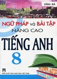 Ngữ Pháp và Bài Tập Nâng Cao Tiếng Anh 8 - Vĩnh Bá