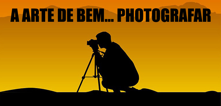 ! ::: A ARTE DE BEM... PHOTOGRAFAR ® ... ✔