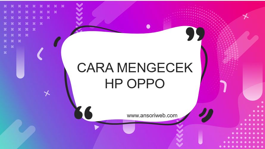 √ Cara Mengecek Hp Oppo dengan Kode Rahasia - Ansori Web