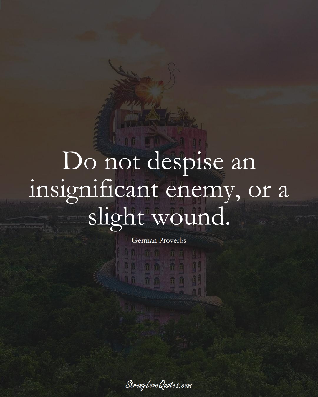 Do not despise an insignificant enemy, or a slight wound. (German Sayings);  #EuropeanSayings