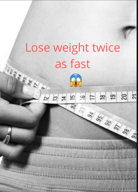 Lose weight twice as fast
