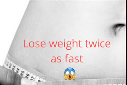 Lose weight twice as fast