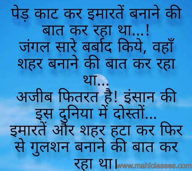 पेड़ काट कर इमारतें बनाने की बात कर रहा था ... ! जंगल सारे बर्बाद किये , वहाँ शहर बनाने की बात कर रहा था ... अजीब फितरत है ! इंसान की इस दुनिया में दोस्तों ... इमारतें और शहर हटा कर फिर से गुलशन बनाने की बात कर रहा था ।