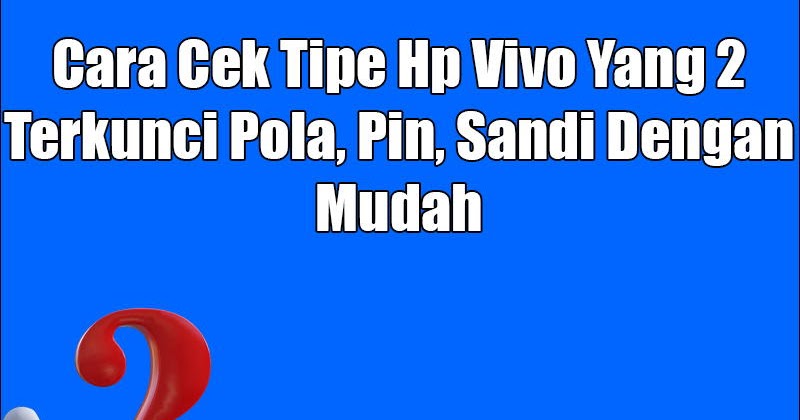 2 Cara Cek Tipe Hp Vivo Yang Terkunci Pola Pin Sandi Dengan Mudah Semua Hal Tentang Teknologi