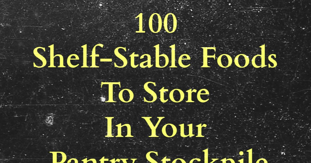 100 ShelfStable Foods To Store In Your Pantry/Stockpile