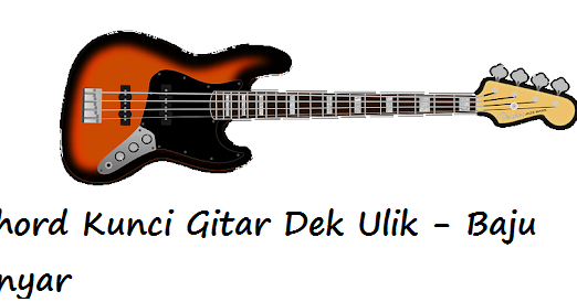 Chord Kunci Gitar Dek Ulik - Baju Anyar - CalonPintar.Com
