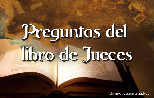 Preguntas bíblicas sobre el libro de Jueces Preguntas sobre el libro de Jueces