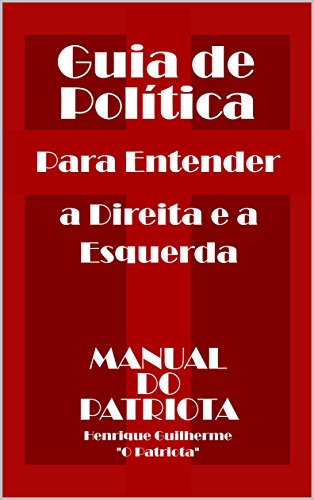 Guia de Política: Para Entender a Direita e a Esquerda Guia de Política: Para Entender a Direita e a Esquerda