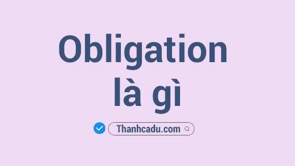 contractual obligation la gi,obligation nghia la gi,obligations la gi,obligation i voi gioi tu gi,duty la gi,under obligation la gi,prohibition la gi,cau truc obligation