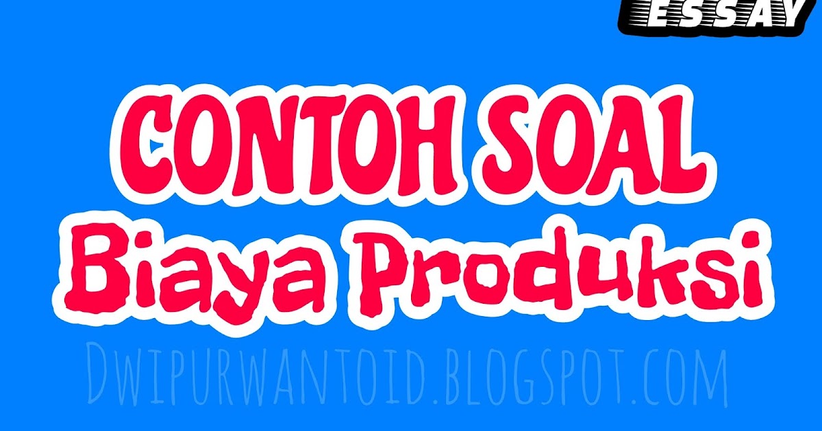 Contoh Soal Essay Materi Biaya Produksi Bab 7 SMK kelas 10