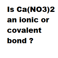 Is Ca(NO3)2 an ionic or covalent bond ? Is Ca(NO3)2 an ionic or covalent bond ?