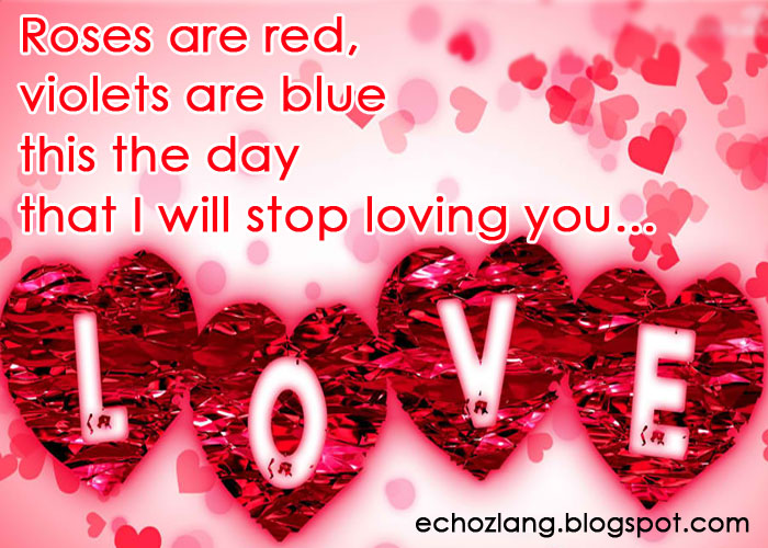 Roses are red, violets are blue, this the day that i will stop loving
