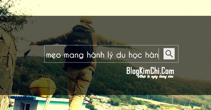 Mẹo mang hành lý khi đi du học Hàn Quốc - Note lại