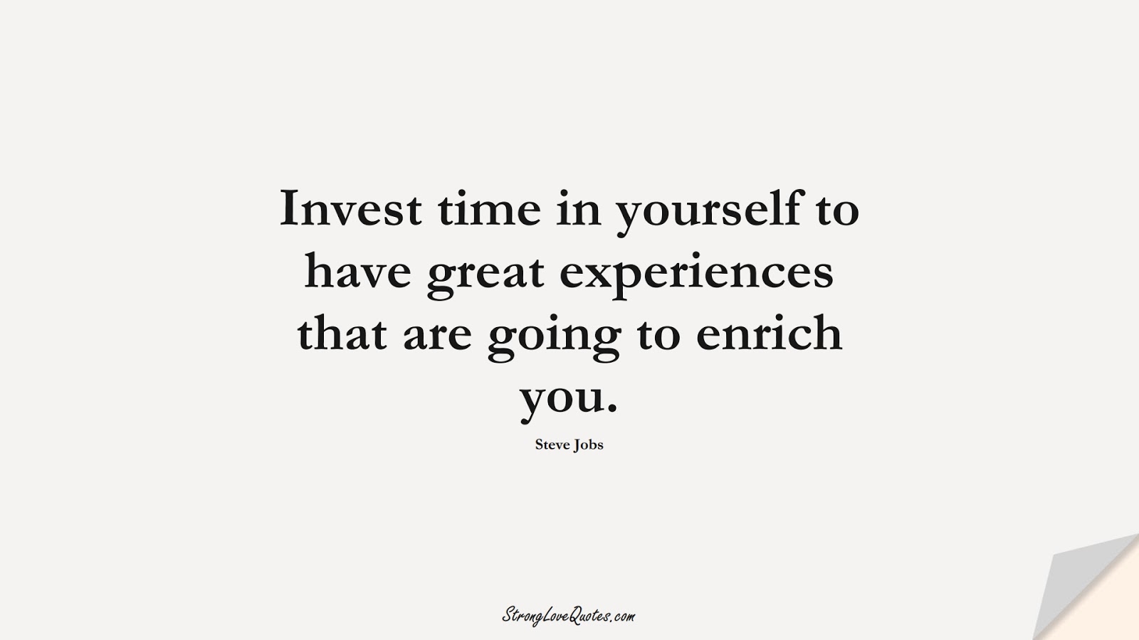 Invest time in yourself to have great experiences that are going to enrich you. (Steve Jobs);  #LearningQuotes