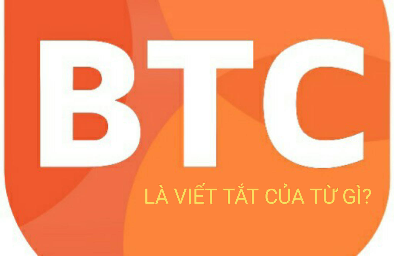 btc là viết tắt của từ gì, viet tắt btc, ý nghĩa của btc
