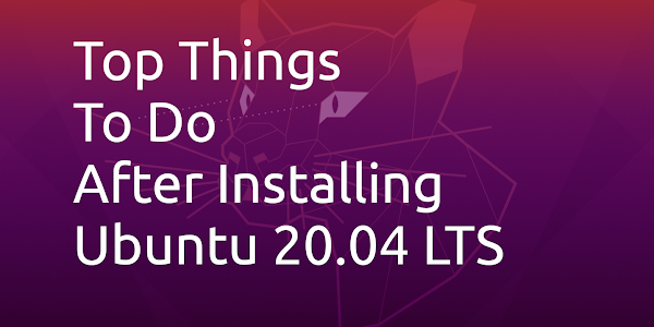 Top Things To Do After Installing Ubuntu 20.04 Focal Fossa To Make The Most Of It