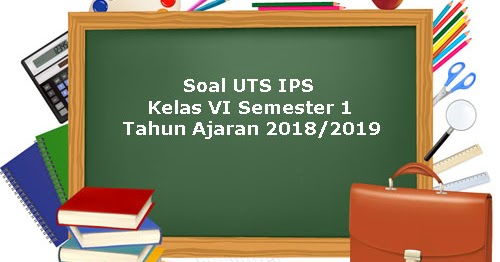 Soal UTS IPS Kelas 6 Semester 1 Terbaru Tahun Ajaran 2018