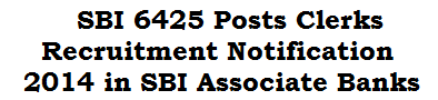 SBI 6425 Posts Clerks Recruitment Notification 2014 in SBI Associate Banks