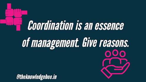 Coordination is the essence of management. Do you agree? Give reasons