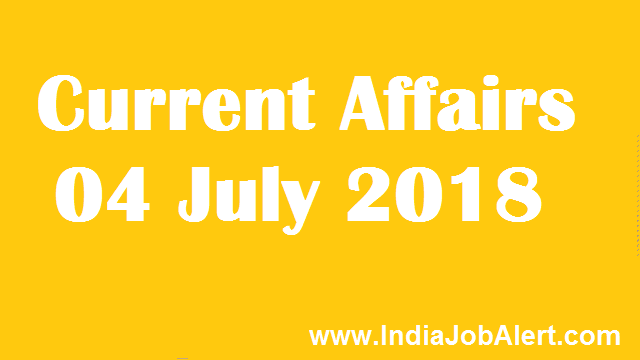 Exam Power : 04 July 2018 Today Current Affairs