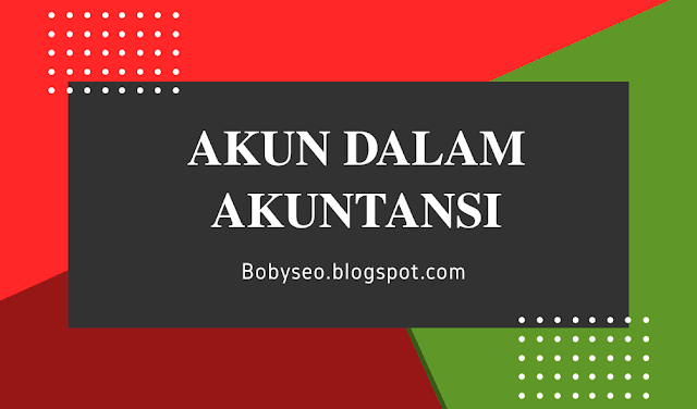 Pengertian akun, Penggolongan akun, Tujuan akun Dalam Akuntansi