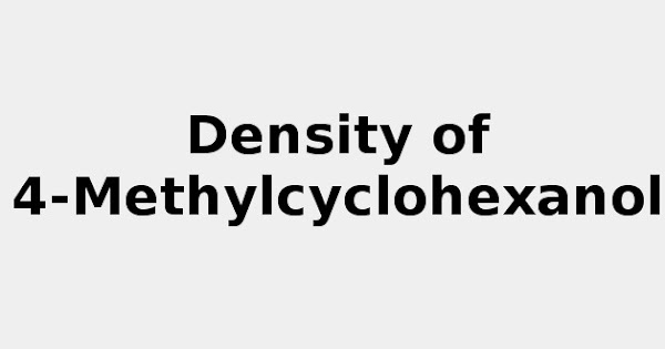 Density Of 4 Methylcyclohexanol 2021 Update