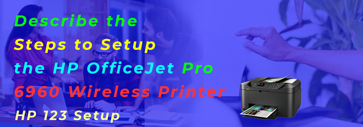 Describe the Steps to Setup the HP OfficeJet Pro 6960 Wireless Printer