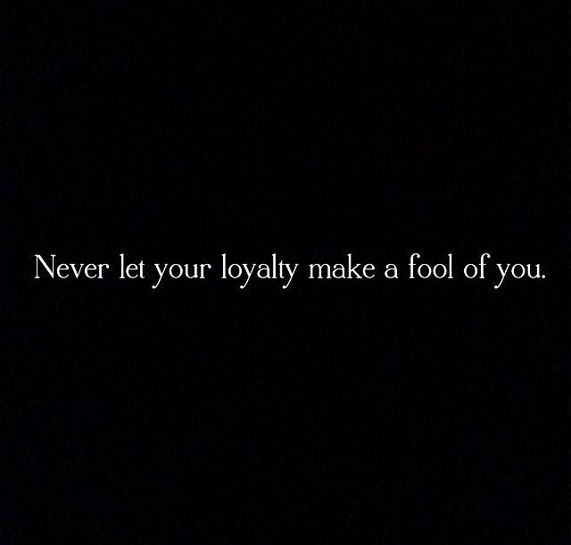 Never let your loyalty make a fool of you ~ God is Heart