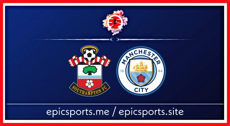 Southampton vs Man City ; Match Preview, Schedule & Live info