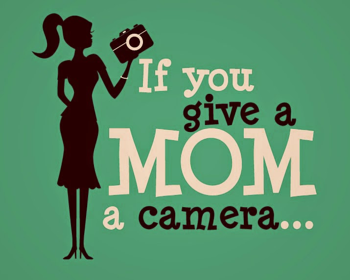 If you give a Mom a Camera