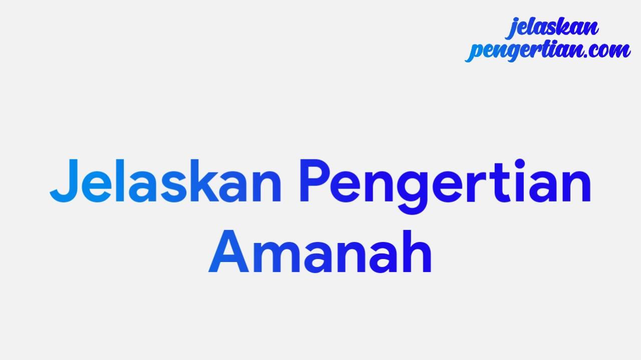 Jelaskan Pengertian Amanah, Jenis, Manfaat, dan Contoh Perilakunya
