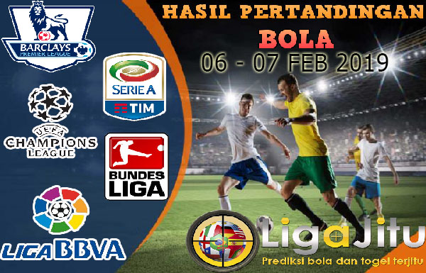 HASIL PERTANDINGAN BOLA TANGGAL 06 – 07 FEBRUARI 2019