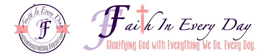 Faith In Every Day | Glorifying God in Everything We Do, Every Day. 