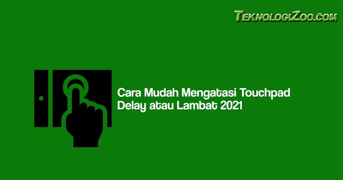 Cara Mudah Mengatasi Touchpad Delay atau Lambat 2021 Teknologizoo