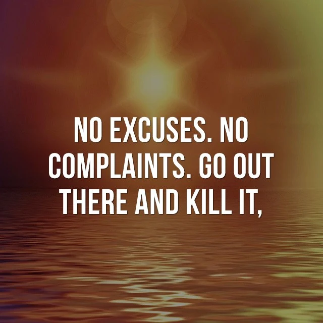 No Excuses, no complaints, go out there and kill it! - Good Short Quotes