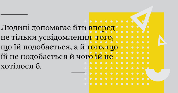 Людині допомагає йти вперед усвідомлення не тільки того, що подобається, а й того, що не подобається й чого б не хотілося