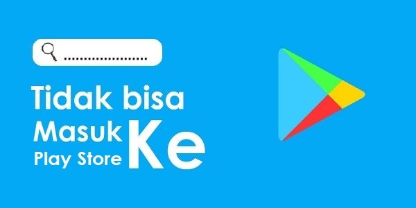Tidak Bisa Masuk Ke Play Store? Berikut 11 Cara mengatasinya!