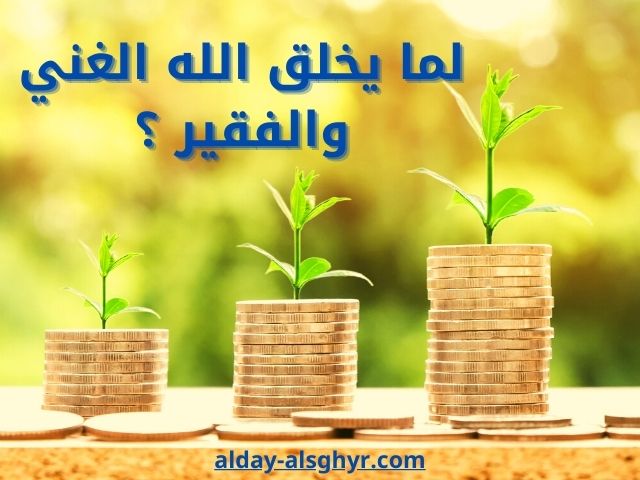لما يخلق الله الغني ويخلق الفقير ؟ لما يخلق الله الغني ويخلق الفقير ؟