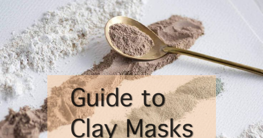 Guide to Clay Masks ( How to choose the right Clay for your skin type)