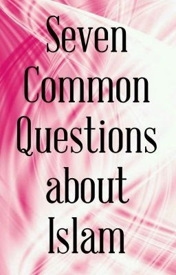 SEVEN COMMON QUESTIONS ABOUT ISLAM