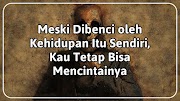 Meski Dibenci oleh Kehidupan Itu Sendiri, Kau Tetap Bisa Mencintainya