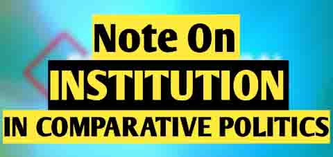 Institutional Approach in Comparative Politics: Types and schools of thought of Institution