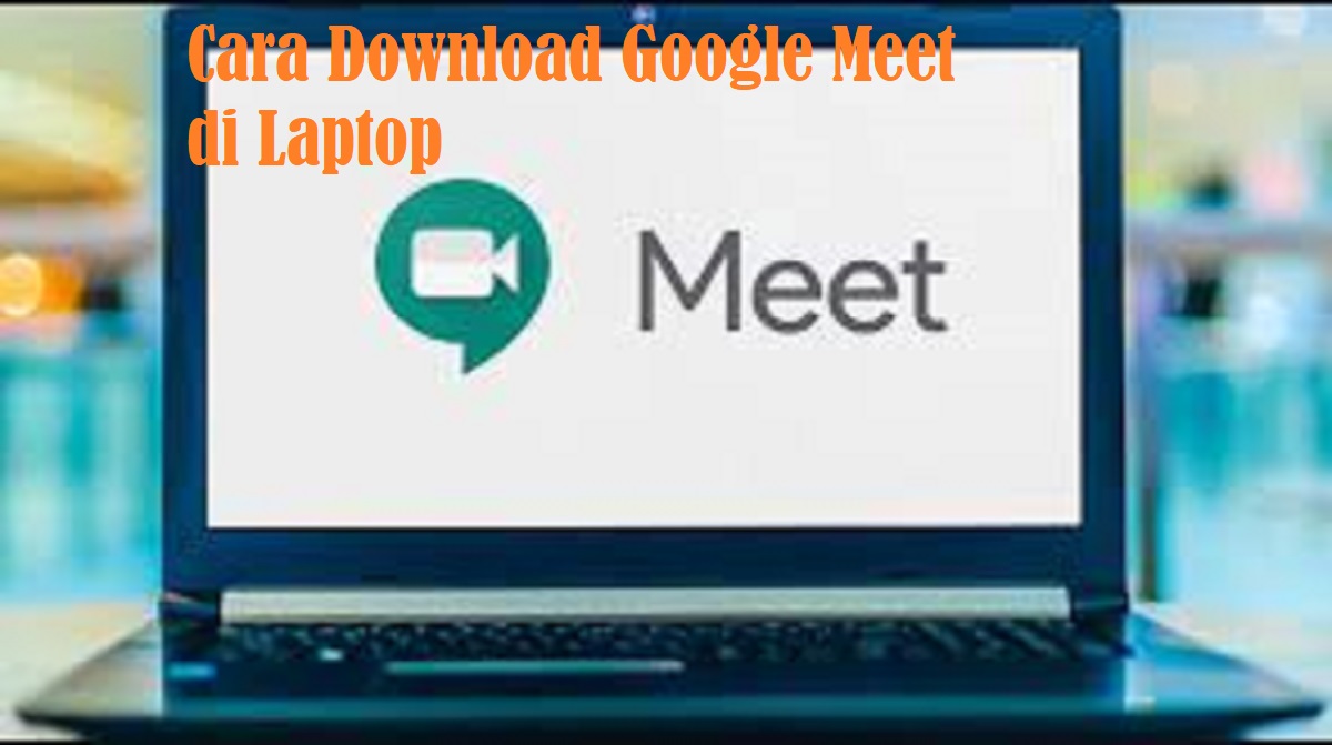 Cara Download Google Meet di Laptop