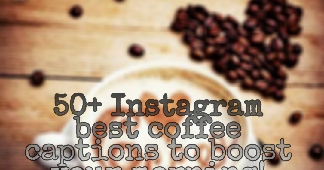 50+ Instagram best coffee captions to boost your morning!
