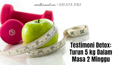 Testimoni Detox: Turun 5kg Dalam Masa 2 Minggu