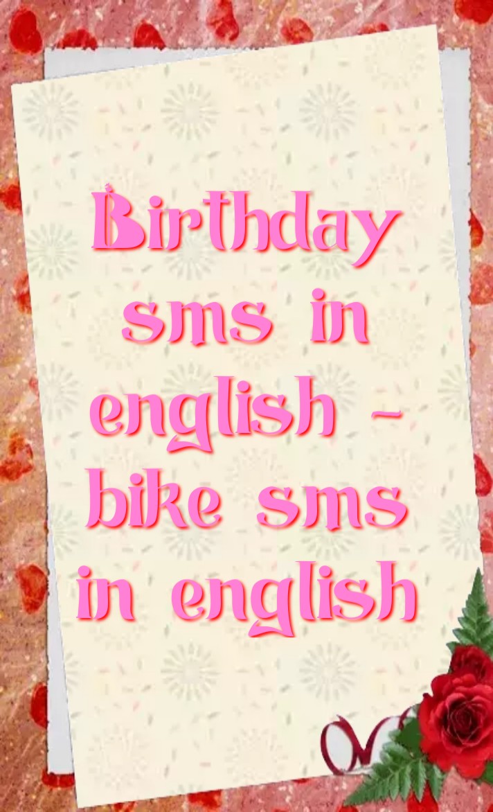 Birthday sms in English, জন্মদিনের ইংরেজীতে এসএমএস, Bike in english, বাইক নিয়ে ইংলিশ এসএমএসে, Birthday এসএমএস, অসাধারণ  bike এসএমএস, birthday sms for husband, birthday sms for friends, birthday sms for gf, birthday sms for BF, birthday sms english for lover, birthday sms for sister, birthday sms for brother, birthday sms for wife, birthday sms for husband, bike sms tone, bike sms in english, bike sms in hindi, sms bike pedals, sms bike clothing, sms bike track day, sms bike for sale, জিএফ এর জন্য জন্মদিনের এসএমএস, বিএফের জন্য জন্মদিনের এসএমএস, জন্মদিনের বোনের জন্য এসএমএস, ভাইয়ের জন্য জন্মদিনের এসএমএস, বাইক এসএমএস ইংরেজিতে,