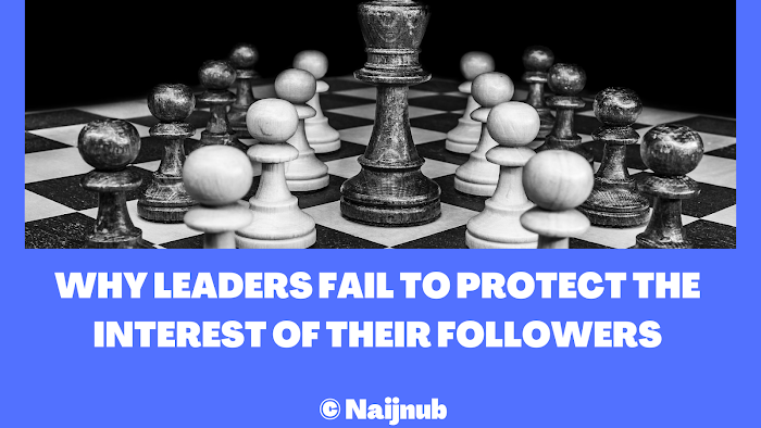 WHY LEADERS FAIL TO PROTECT THE INTEREST OF THEIR FOLLOWERS