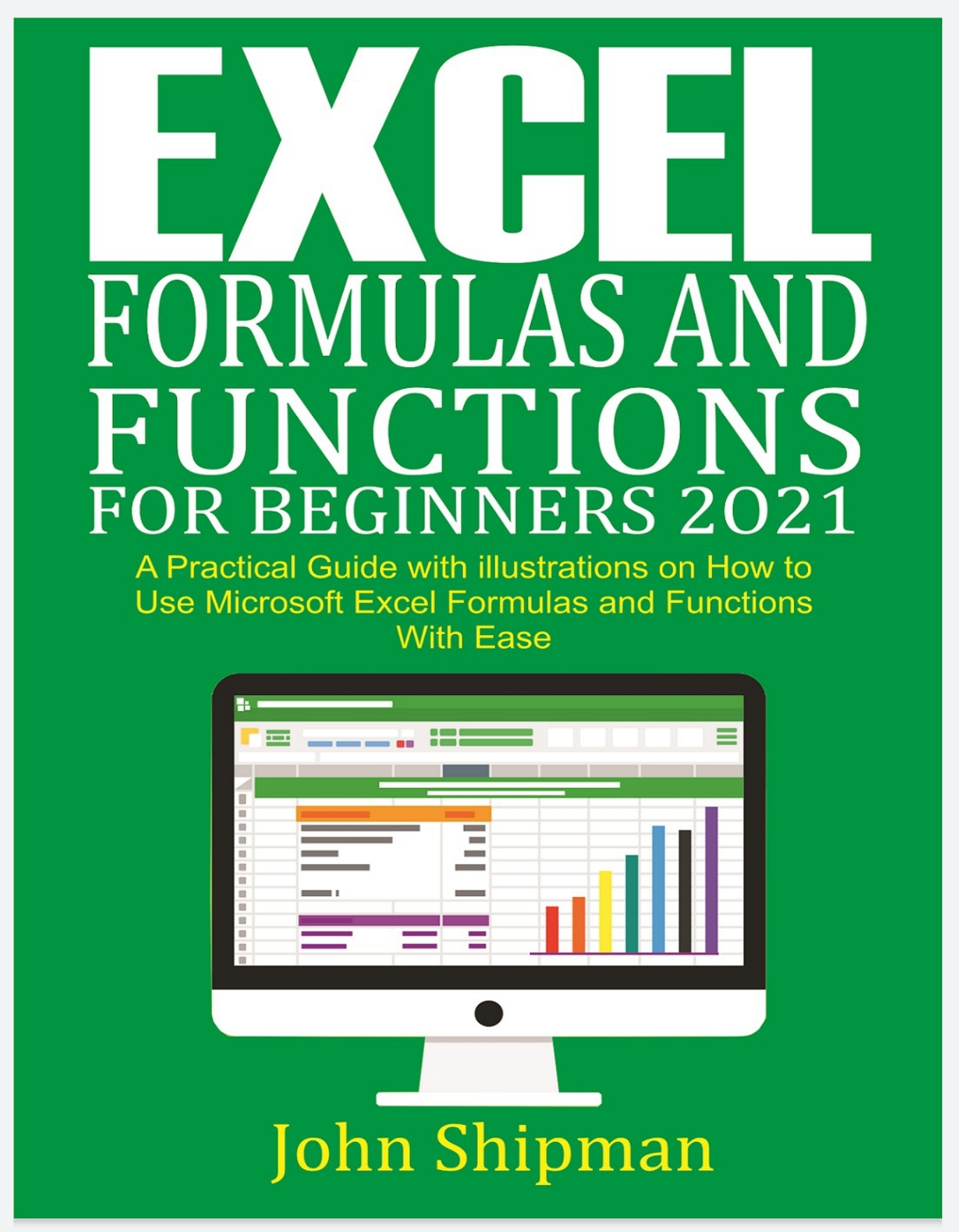 Excel Formulas and Functions for Beginners 2021: A Practical Guide with ...
